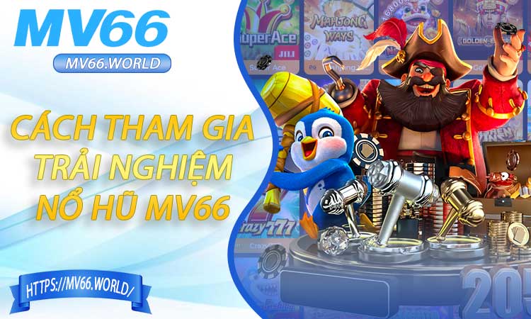 Cách tham gia và trải nghiệm sảnh nổ hũ MV66