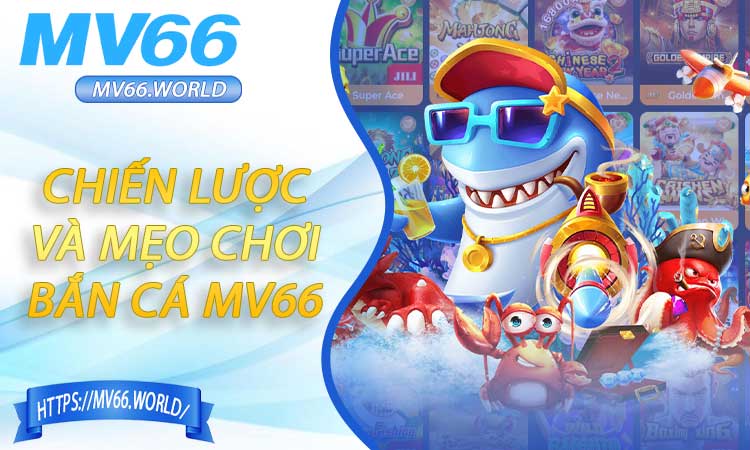 Chiến lược và mẹo chơi Bắn Cá MV66