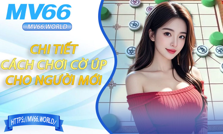 Hướng dẫn chi tiết Cách chơi Cờ Úp cho người mới bắt đầu