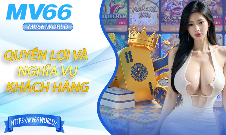 Quyền lợi và nghĩa vụ của khách hàng tại MV66