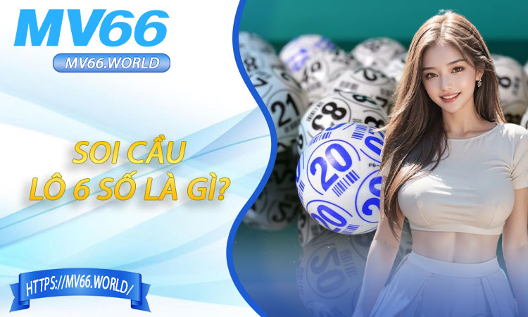 Soi Cầu Lô 6 Số Là Gì? Tại Sao Nên Áp Dụng?
